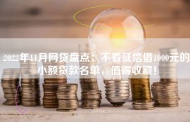2022年11月网贷盘点：不看征信借1000元的小额贷款名单，值得收藏！