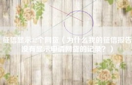征信显示32个网贷（为什么我的征信报告没有显示申请网贷的记录？）
