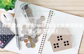 网贷盘点，急需2000块钱马上就用贷款名单，值得关注！