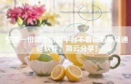 整理一份哪个借款平台不看征信容易通过软件，简云分享！