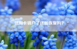 信用卡销户了还能恢复吗？