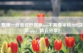 整理一份借钱秒到账app不需要审核2022贷款app，简云分享！
