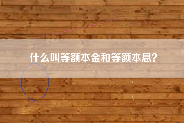 什么叫等额本金和等额本息？