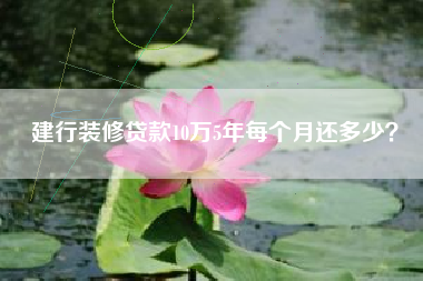 建行装修贷款10万5年每个月还多少？