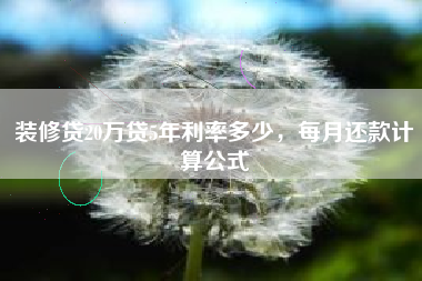 装修贷20万贷5年利率多少，每月还款计算公式