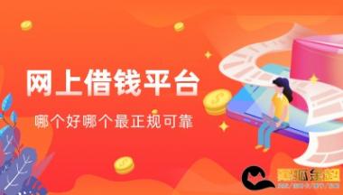 网上借钱平台哪个好哪个最正规可靠