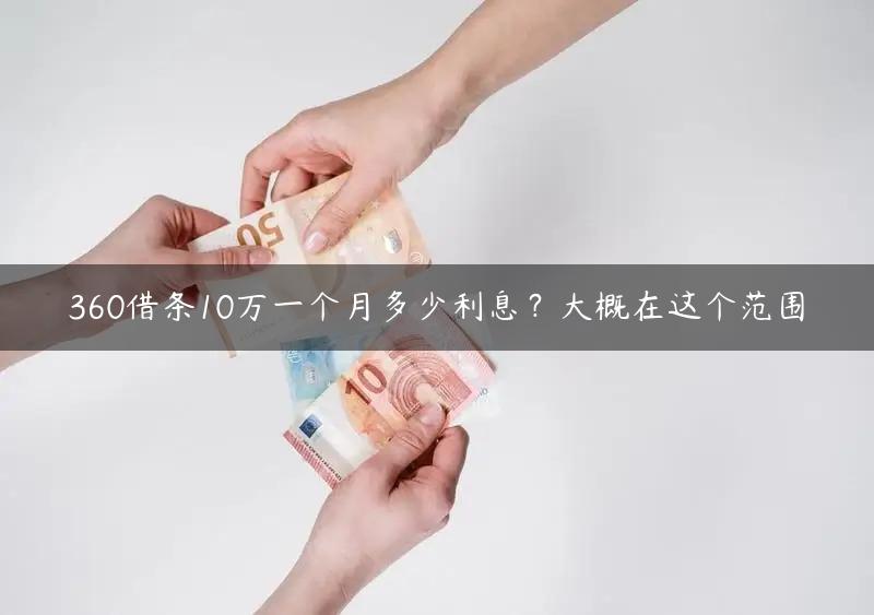 360借条10万一个月多少利息？大概在这个范围