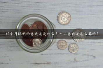 12个月聪明的存钱法是什么？十二存钱法怎么算的？