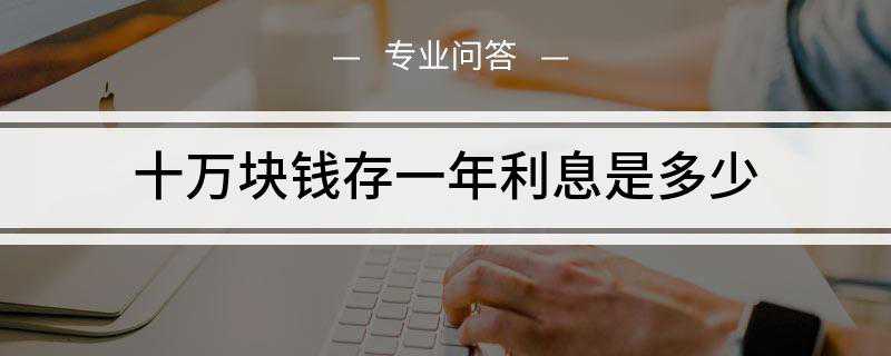 十万块钱存一年利息是多少_懂视