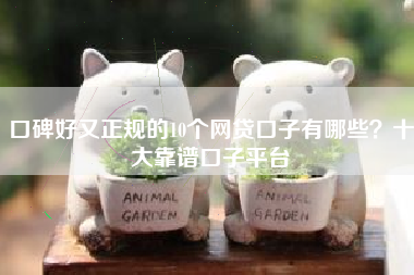 口碑好又正规的10个网贷口子有哪些？十大靠谱口子平台