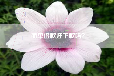 简单借款好下款吗？