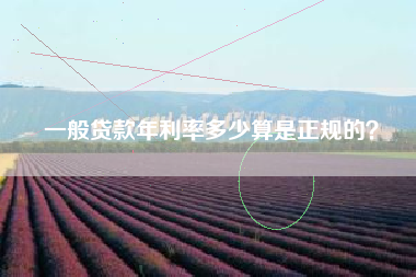 一般贷款年利率多少算是正规的？