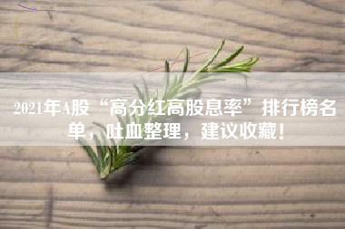2021年A股“高分红高股息率”排行榜名单，吐血整理，建议收藏！