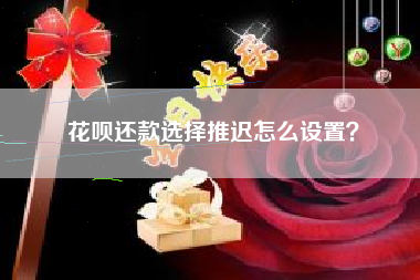 花呗还款选择推迟怎么设置？