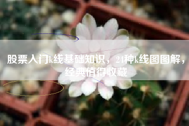 股票入门k线基础知识，24种k线图图解，经典值得收藏