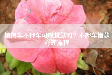 按揭车不押车可以贷款吗？不押车借款办理流程