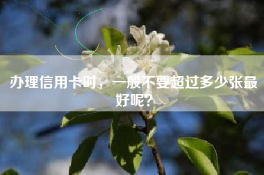 办理信用卡时，一般不要超过多少张最好呢？