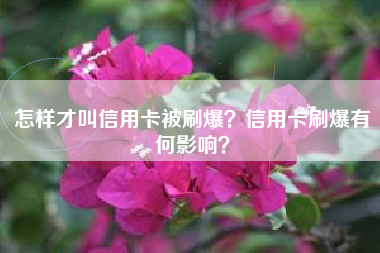 怎样才叫信用卡被刷爆？信用卡刷爆有何影响？