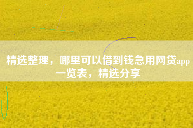 精选整理，哪里可以借到钱急用网贷app一览表，精选分享