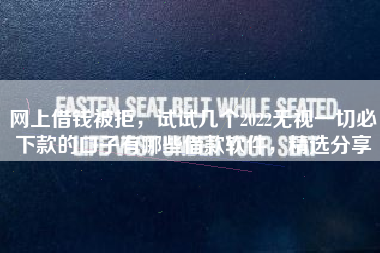 网上借钱被拒，试试几个2022无视一切必下款的口子有哪些借款软件，精选分享