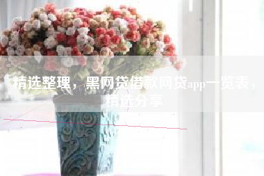 精选整理，黑网贷借款网贷app一览表，精选分享