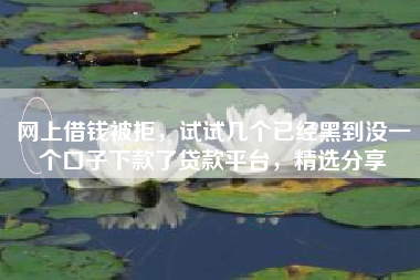 网上借钱被拒，试试几个已经黑到没一个口子下款了贷款平台，精选分享
