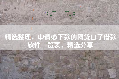 精选整理，申请必下款的网贷口子借款软件一览表，精选分享