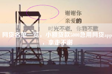 网贷名单一览，小额贷款5000急用网贷app，拿走不谢