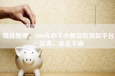 精选整理，5000元必下小额贷款贷款平台一览表，拿走不谢