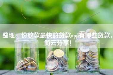 整理一份放款最快的贷款app有哪些贷款，简云分享！