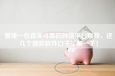 整理一份真实可靠的网贷平台推荐，这几个借款软件口子了解一下！