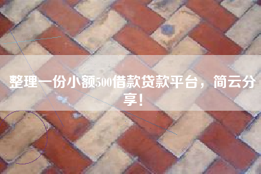 整理一份小额500借款贷款平台，简云分享！