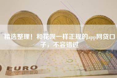 精选整理！和花呗一样正规的app网贷口子，不容错过