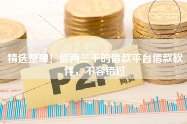 精选整理！借两三千的借款平台借款软件，不容错过