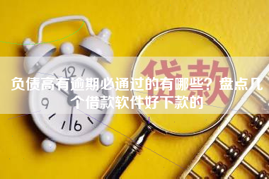 负债高有逾期必通过的有哪些？盘点几个借款软件好下款的