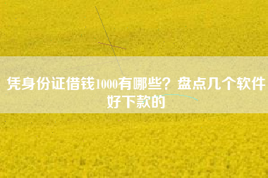 凭身份证借钱1000有哪些？盘点几个软件好下款的
