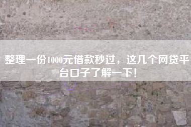 整理一份1000元借款秒过，这几个网贷平台口子了解一下！