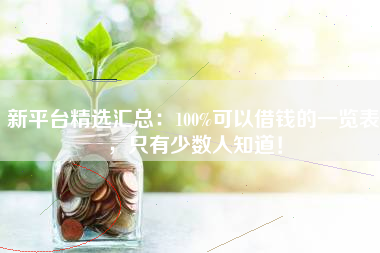 新平台精选汇总：100%可以借钱的一览表，只有少数人知道！