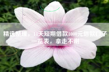 精选整理，14天短期借款1000元借款口子一览表，拿走不谢