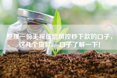 整理一份无视征信风控秒下款的口子，这几个贷款app口子了解一下！
