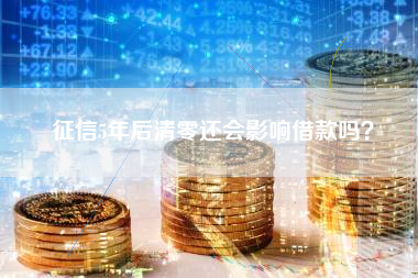 征信5年后清零还会影响借款吗？