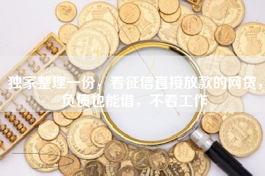 独家整理一份，看征信直接放款的网贷，负债也能借，不看工作
