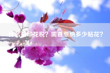 什么是印花税？需要缴纳多少贴花？