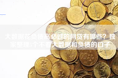 大数据花负债高必过的网贷有哪些？独家整理5个不看大数据和负债的口子